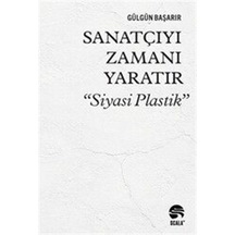Sanatçıyı Zamanı Yaratır "siyasi Plastik" / Gülgün Başarır