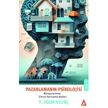 Pazarlamanın Psikolojisi - Nöropazarlama: Zihnin Satınalma Kodları - Y. Uğur Kılınç