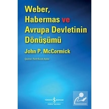 Weber Habermas ve Avrupa Devletinin Dönüşümü - John P. McCormick - İş Bankası Kültür Yayınları