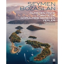 Ölmeden Önce Türkiye'de Görülmesi Gereken Yerler - 81 Şehirde 270 Destinasyon - Seymen Bozaslan - Altın Kitaplar