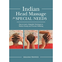 Indian Head Massage For Special Needs: Easy-to-learn, Adaptable Techniques To Reduce Anxiety And Promote Wellbeing