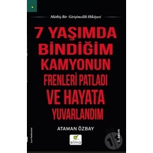 Yedi Yaşımda Bindiğim Kamyonun Frenleri Patladı ve Hayata Yuvarlandım - Ataman Özbay - Elma Yayınevi