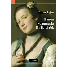 Bunun Konumuzla Bir İlgisi Yok - Özcan Doğan - Doğu Batı Yayınları