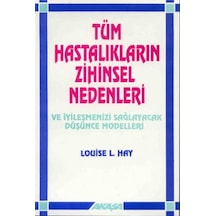 Tüm Hastalıkların Zihinsel Nedenleri ve İyileşmenizi Sağlayacak Düşünce Modelleri - Louise L. Hay - Akaşa Yayın