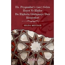 Hz. Peygamber'e Gelen Heyet ve Elçiler Bu Elçilerin Görüşmeye Dair Rivayetleri - Selda Meydan - Kitabi Yayınevi