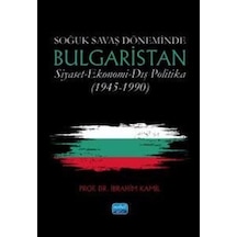 Soğuk Savaş Döneminde Bulgaristan / Siyaset - Ekonomi - Dış Po...