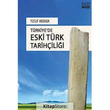 Türkiye'de Eski Türk Tarihçiliği - Yusuf Akbaba - Yazıgen Yayınevi