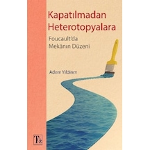 Kapatılmadan Heterotopyalara-Foucault'da Mekanın Düzeni - Adem Yıldırım - Töz Yayınları
