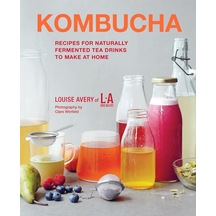 Kombucha: Recipes For Naturally Fermented Tea Drinks To Make At Home