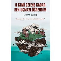 O Gemi Gelene Kadar Ben Uçmayı Öğrendim - Murat Gülen - Indigo Kitap