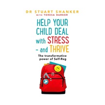Help Your Child Deal With Stress And Thrive: The Transformative Power Of Self-reg