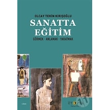 Sanatta Eğitim-Görmek Anlamak Yaratmak - Olcay Tekin Kırışoğlu - Ütopya Yayınevi
