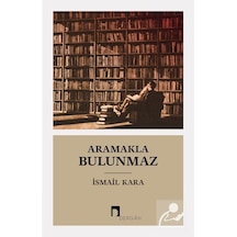 Aramakla Bulunmaz - İsmail Kara - Dergah Yayınları