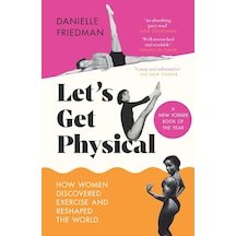 Let S Get Physical: How Women Discovered Exercise And Reshaped The World