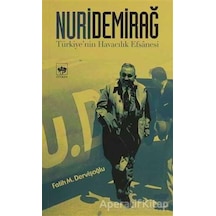 Nuri Demirağ - Türkiye'nin Havacılık Efsanesi - Fatih M. Dervişoğlu - Ötüken Neşriyat