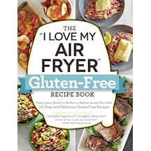 The "ı Love My Air Fryer" Gluten-free Recipe Book: From Lemon Blueberry Muffins To Mediterranean Short Ribs, 175 Easy And Delicious Gluten-free Recipes