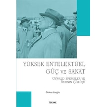 Yüksek Entelektüel Güç ve Sanat - Oswald Spengler ve Batının Çöküşü - Özkan Eroğlu - Tekhne Yayınları