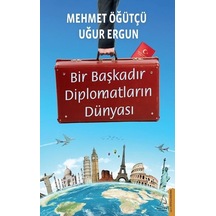Bir Başkadır Diplomatların Dünyası - Mehmet Öğütçü - Destek Yayınları