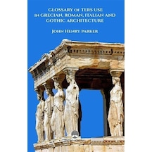 Glossary Of Term Use İn Grecıan, Roman, Ita-lian And Gothic Ar...
