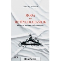 Moda ve Metinlerarasılık-Alexander McQueen ve Üstgiysisellik - Kubilay Aktulum - Çizgi Kitabevi