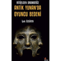 Ritüelden Dramatiğe Antik Yunan'da Oyuncu Bedeni - İpek Özgüven - Kriter