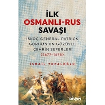 İlk Osmanlı - Rus Savaşı: İskoç General Patrick Gordon'un Gözüyle Çehrin Seferleri 1677-1678 - İsmail Topaloğlu - Divan Kitap