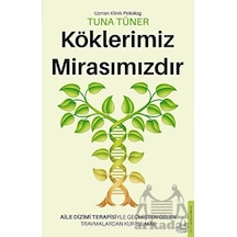 Köklerimiz Mirasımızdır - Aile Dizimi Terapisiyle Geçmişten Gelen Travmalardan Kurtulmak - Tuna Tüner - Destek Yayınları