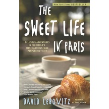 The Sweet Life İn Paris: Delicious Adventures İn The World's Most Glorious - And Perplexing - City