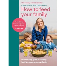 How To Feed Your Family: Your One-stop Guide To Creating Healthy Meals Everyone Will Enjoy