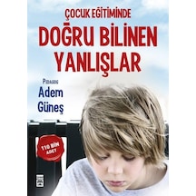 Çocuk Eğitiminde Doğru Bilinen Yanlışlar -adem Güneş - Timaş Yayn