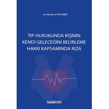 Tıp Hukukunda Kişinin Kendi Geleceğini Belirleme Hakkı Kapsamında Rıza