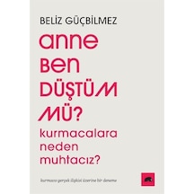 Anne Ben Düştüm mü? Kurmacalara Neden Muhtacız? Kurmaca - Gerçek İlişkisi Üzerine Bir Deneme - Beliz GüçbilmezKitap