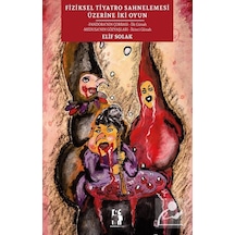 Fiziksel Tiyatro Sahnelemesi Üzerine İki Oyun - Elif Solak - Metinlerarası Kitap