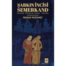 Şarkın İncisi Semerkand Erken Dönem Kent Tarihi