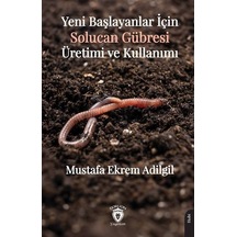 Yeni Başlayanlar İçin Solucan Gübresi Üretimi Ve Kullanımı / Mustafa Ekrem Adilgil