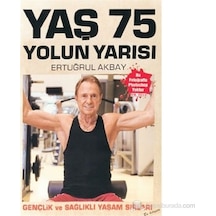 Yaş 75 Yolun Yarısı - Gençlik ve Sağlıklı Yaşam Sırları - Ertuğrul Akbay - YAYSAT