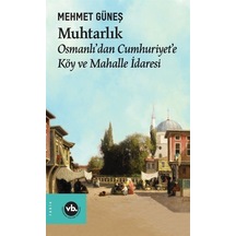 Muhtarlık - Osmanlı'dan Cumhuriyet'e Köy ve Mahalle İdaresi - Mehmet Güneş - VakıfBank Kültür Yayınları