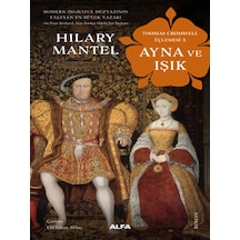 Ayna ve Işık - Thomas Cromwell Üçlemesi 3 - Hilary Mantel - Alfa Yayıncılık
