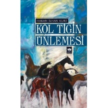 Köl Tigin Ünlemesi - Hakan İlhan Kurt - Ötüken Neşriyat