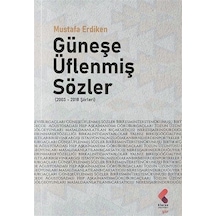 Güneşe Üflenmiş Sözler 2003 - 2018 Şiirleri - Mustafa Erdiken - Klaros Yayınları
