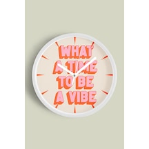 Modern Yazılı Tasarım - What A Time To Be A Vibe Duvar Saati - 30cm - Önü Camlı Beyaz Kasa Beyaz