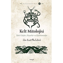 Kelt Mitolojisi: İlahi Güçler Diyarlar ve Kahramanlar - John Arnott - Maya Kitap