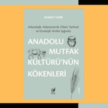 Anadolu Mutfak Kültürü Nün Kökenleri: Arkeolojik, Arkeometrik, Dilsel, Tarihsel Ve Etnolojik Veriler Işığında