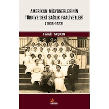Amerikan Misyonerlerinin Türkiye'deki Sağlık Faaliyetleri 1833-1923 - Faruk Taşkın - Kriter
