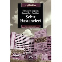 Şehir Hastaneleri-Türkiye'de Sağlıkta Kamu-Özel Ortaklığı- İletişim Yayınları