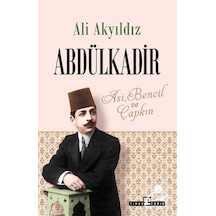 Abdülkadir: Asi, Bencil Ve Çapkın / Prof. Dr. Ali Akyıldız
