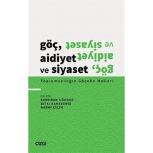 Göç, Aidiyet ve Siyaset - Toplumsallığın Göçebe Halleri / Kamuran Gökdağ, Sıtkı Karedeniz, Nazmi Çiçek