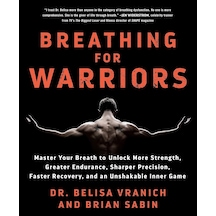 Breathing For Warriors: Master Your Breath To Unlock More Strength, Greater Endurance, Sharper Precision, Faster Recovery, And An Unshakable Inner Game