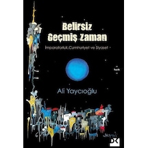Belirsiz Geçmiş Zaman - İmparatorluk Cumhuriyet ve Siyaset - Ali Yaycıoğlu - Doğan Kitap