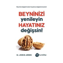 Beyninizi Yenileyin Hayatınız Değişsin / John B. Arden